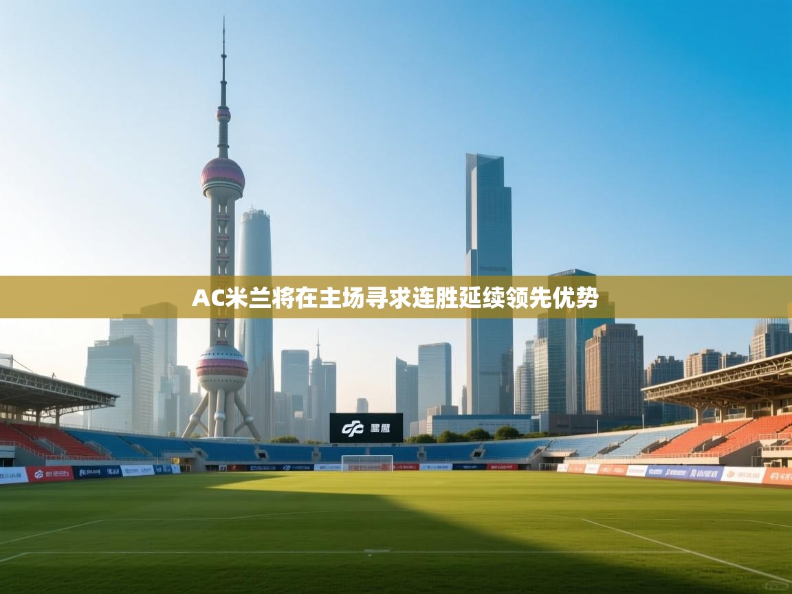 AC米兰将在主场寻求连胜延续领先优势 第1张