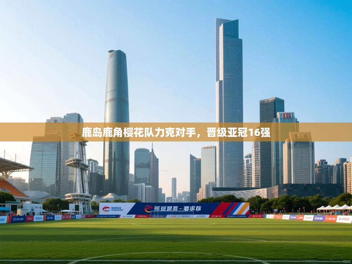鹿岛鹿角樱花队力克对手,晋级亚冠16强 第2张