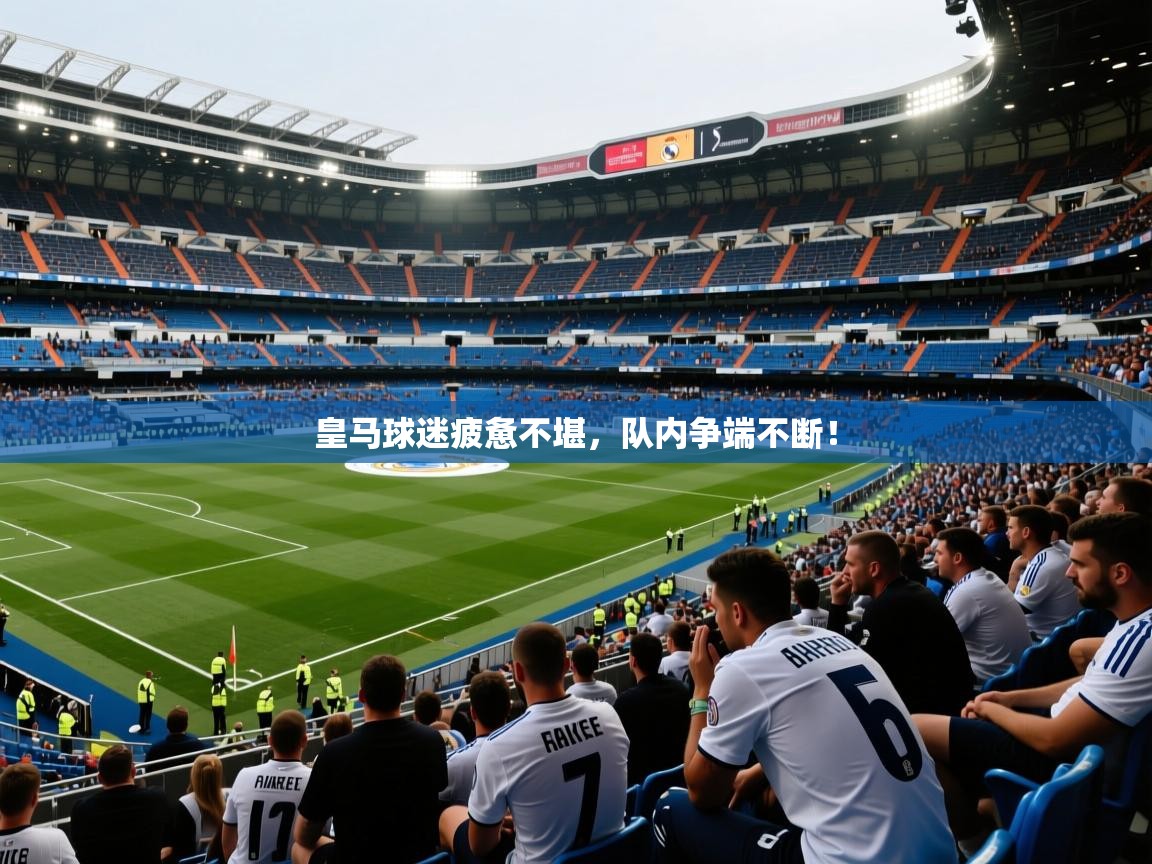 皇马球迷疲惫不堪,队内争端不断! 第2张