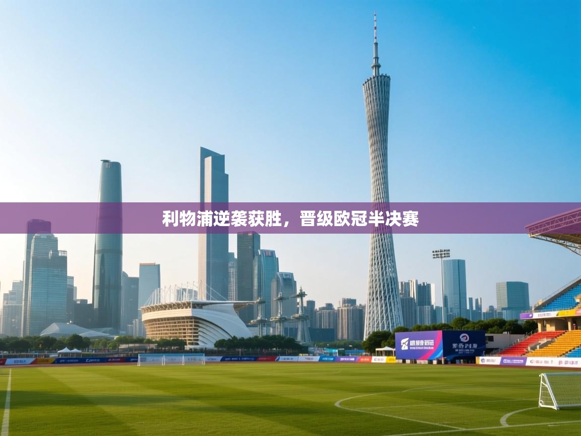 利物浦逆袭获胜，晋级欧冠半决赛