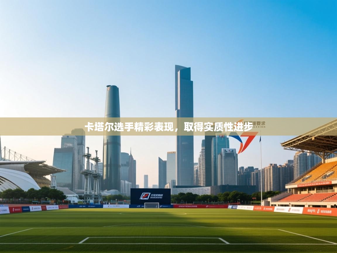 卡塔尔选手精彩表现，取得实质性进步