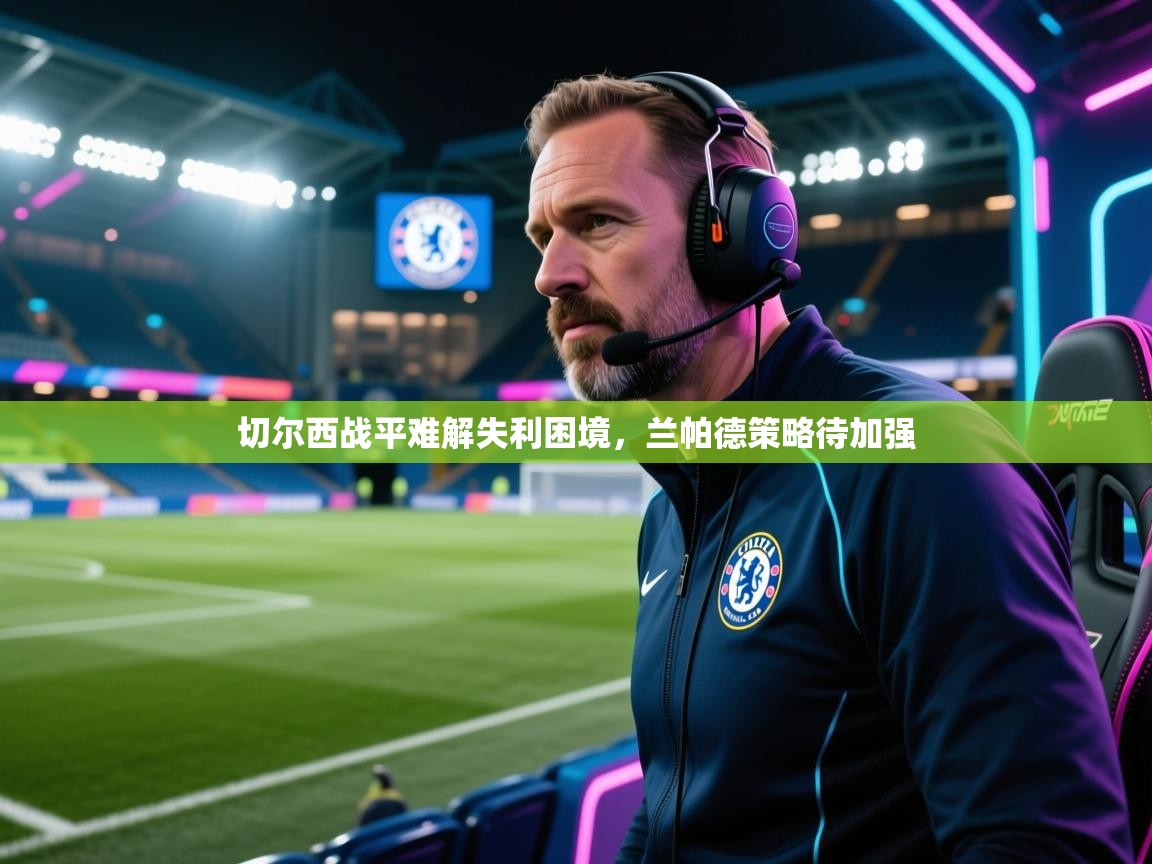 切尔西战平难解失利困境，兰帕德策略待加强  第1张