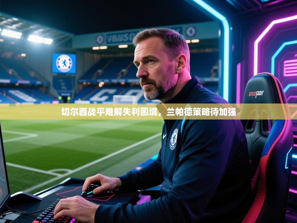 切尔西战平难解失利困境，兰帕德策略待加强  第2张