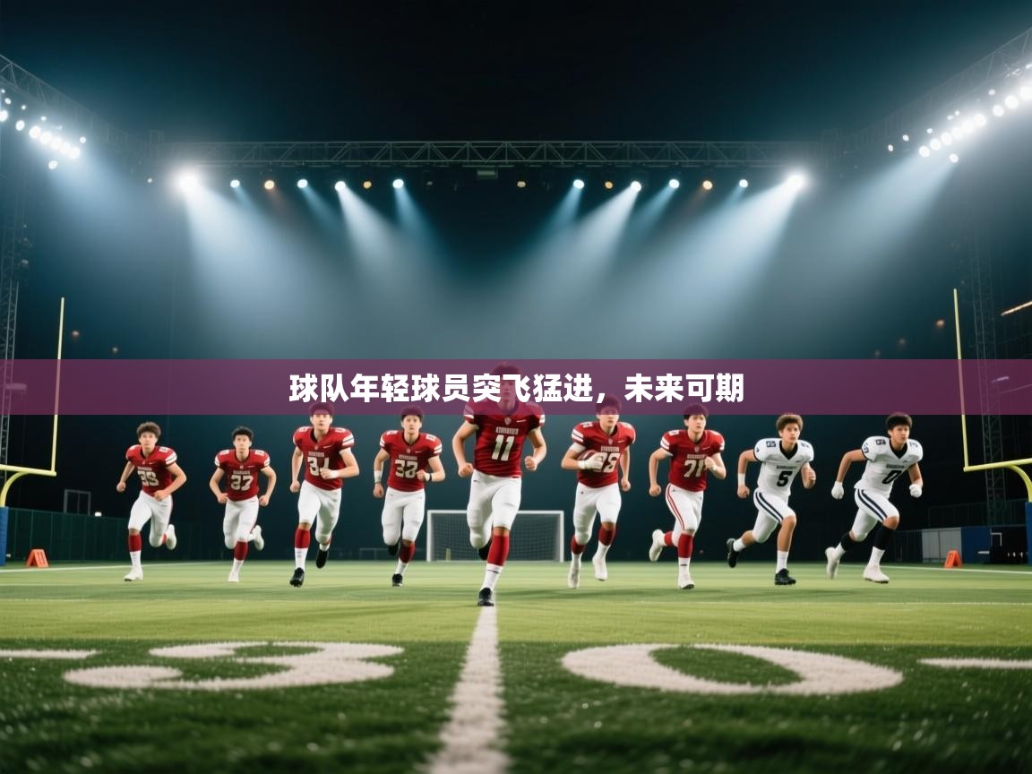球队年轻球员突飞猛进，未来可期